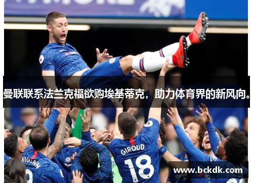 曼联联系法兰克福欲购埃基蒂克，助力体育界的新风向。