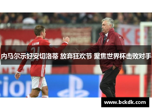 内马尔示好安切洛蒂 放弃狂欢节 聚焦世界杯击败对手